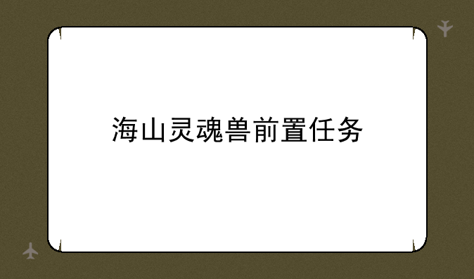 海山灵魂兽前置任务