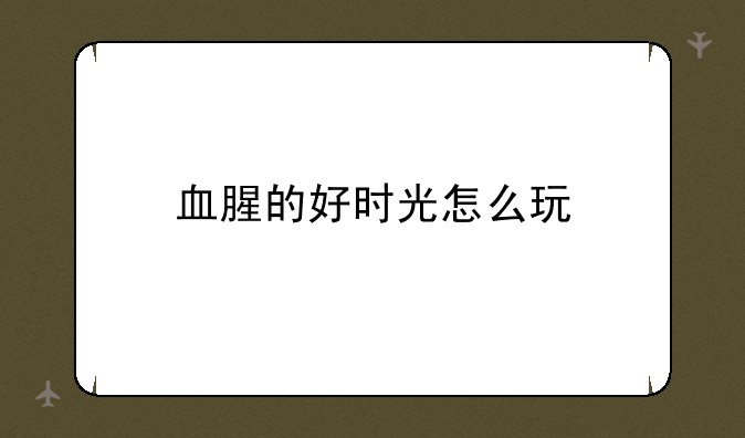 血腥的好时光怎么玩