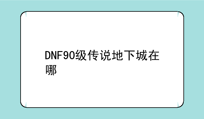 DNF90级传说地下城在哪