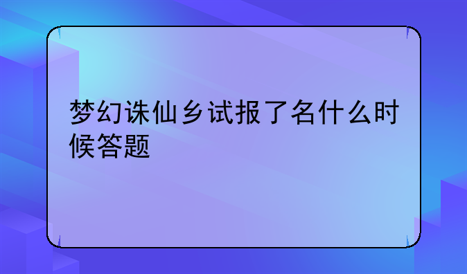 梦幻诛仙乡试报了名什么时候答题