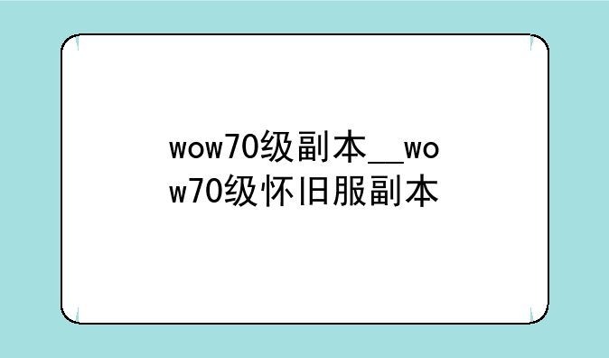 wow70级副本__wow70级怀旧服副本