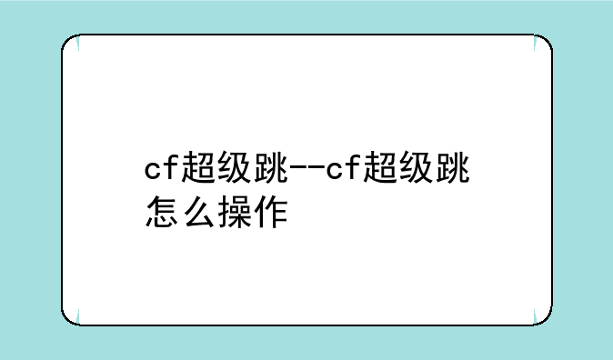cf超级跳--cf超级跳怎么操作