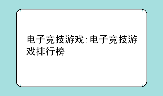 电子竞技游戏:电子竞技游戏排行榜