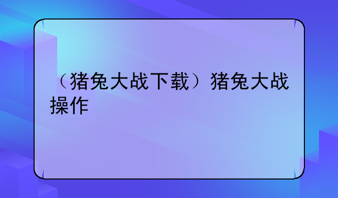 （猪兔大战下载）猪兔大战操作