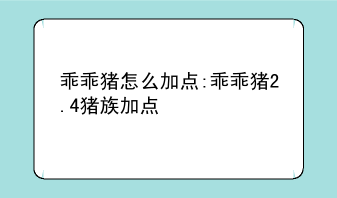 乖乖猪怎么加点:乖乖猪2.4猪族加点