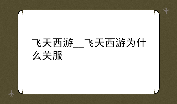 飞天西游__飞天西游为什么关服