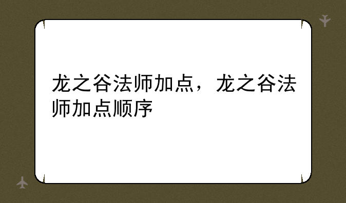 龙之谷法师加点，龙之谷法师加点顺序