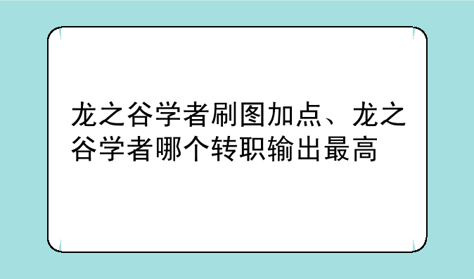 龙之谷学者刷图加点、龙之谷学者哪个转职输出最高