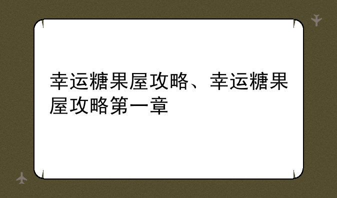 幸运糖果屋攻略、幸运糖果屋攻略第一章