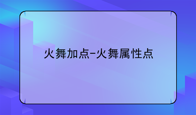 火舞加点-火舞属性点